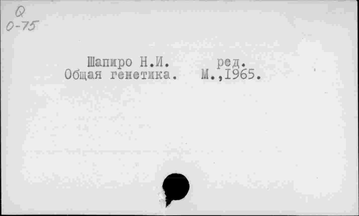 ﻿Шапиро Н.И. ред.
Общая генетика. М.,1965.